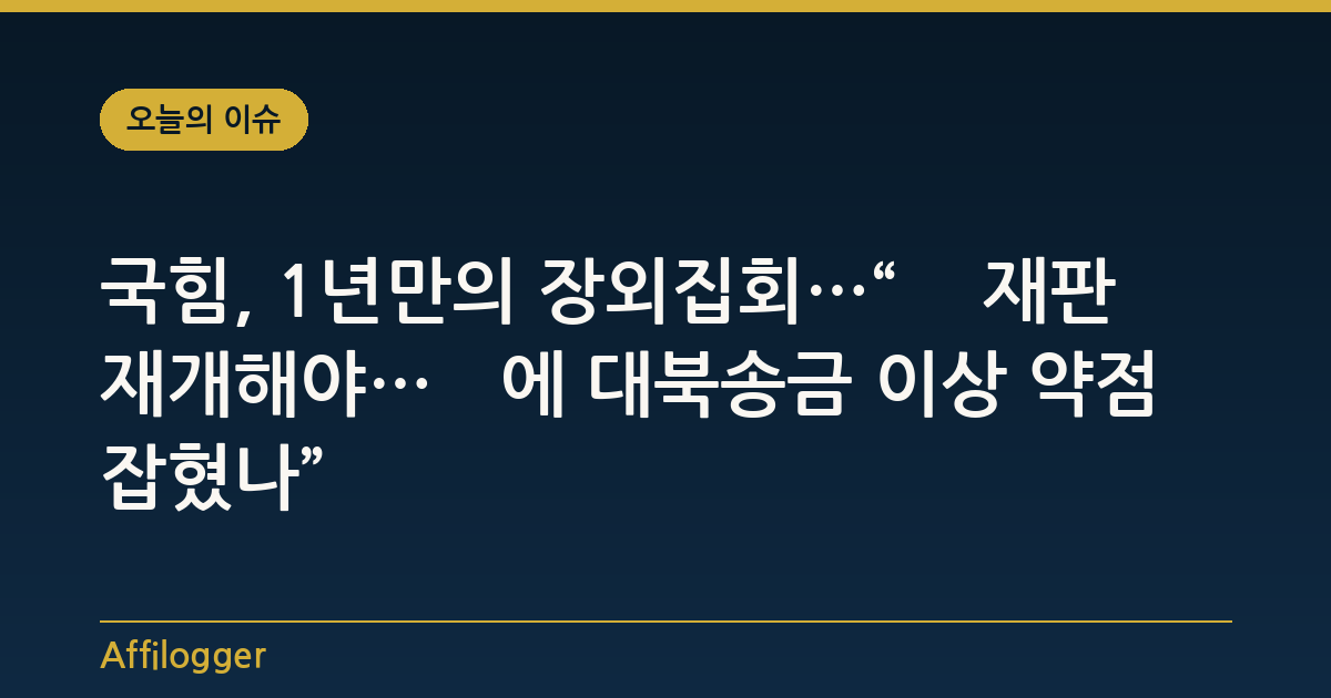 국힘, 1년만의 장외집회…“李 재판 재개해야…北에 대북송금 이상 약점 잡혔나”